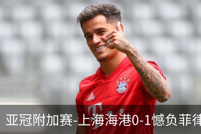 亚冠附加赛-上海海港0-1憾负菲律宾卡雅 无缘正赛
